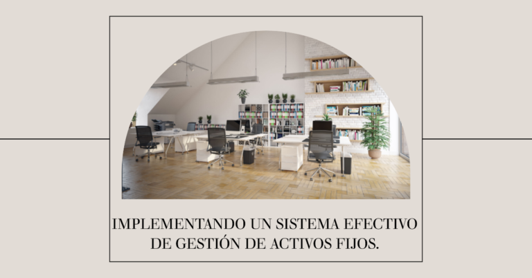 Implementando un sistema efectivo de gestión de activos fijos.